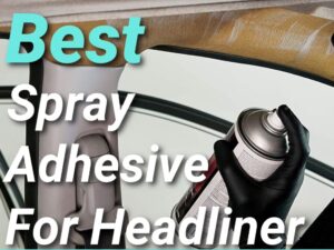 best spray adhesive for headliner