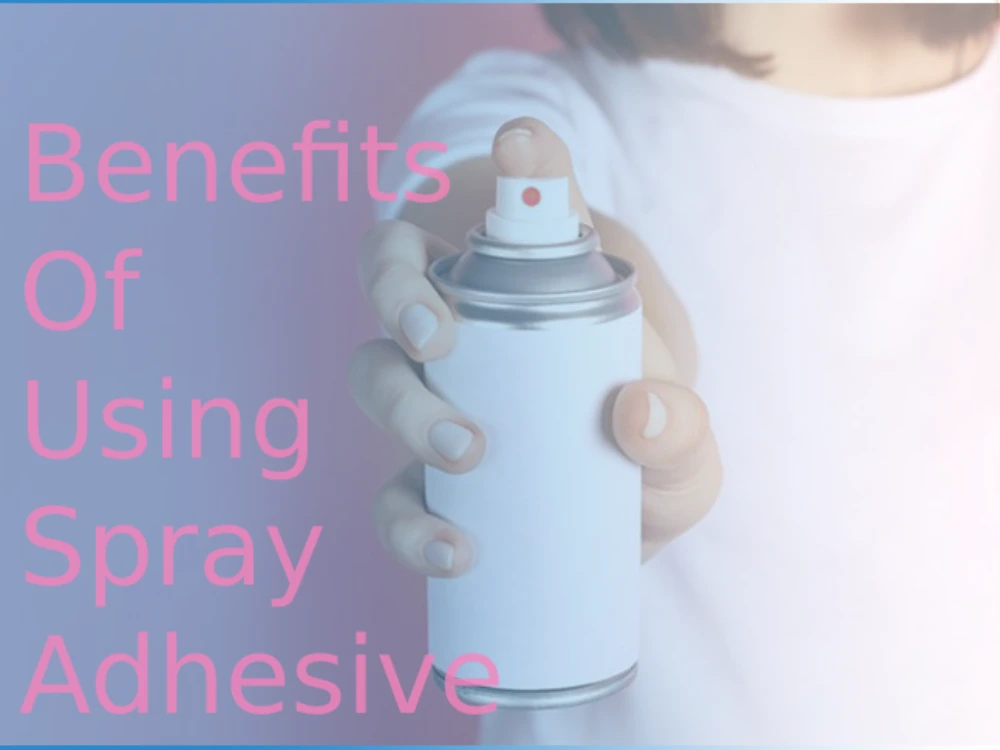 Benefits of using spray adhesives