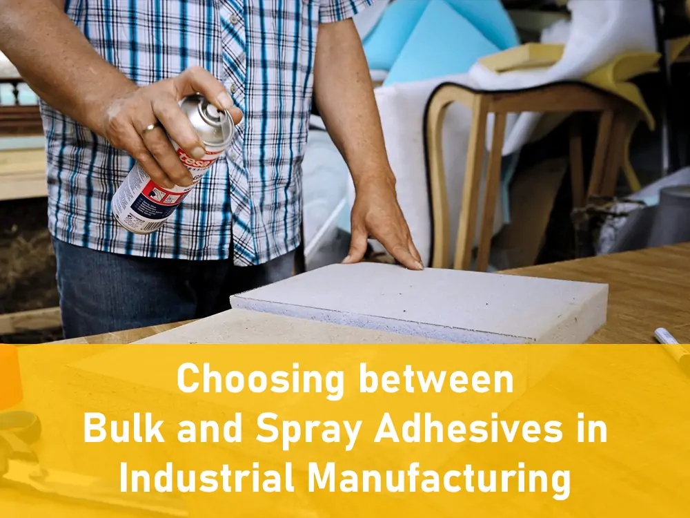 Bulk vs Spray Adhesives in Industrial Manufacturing
