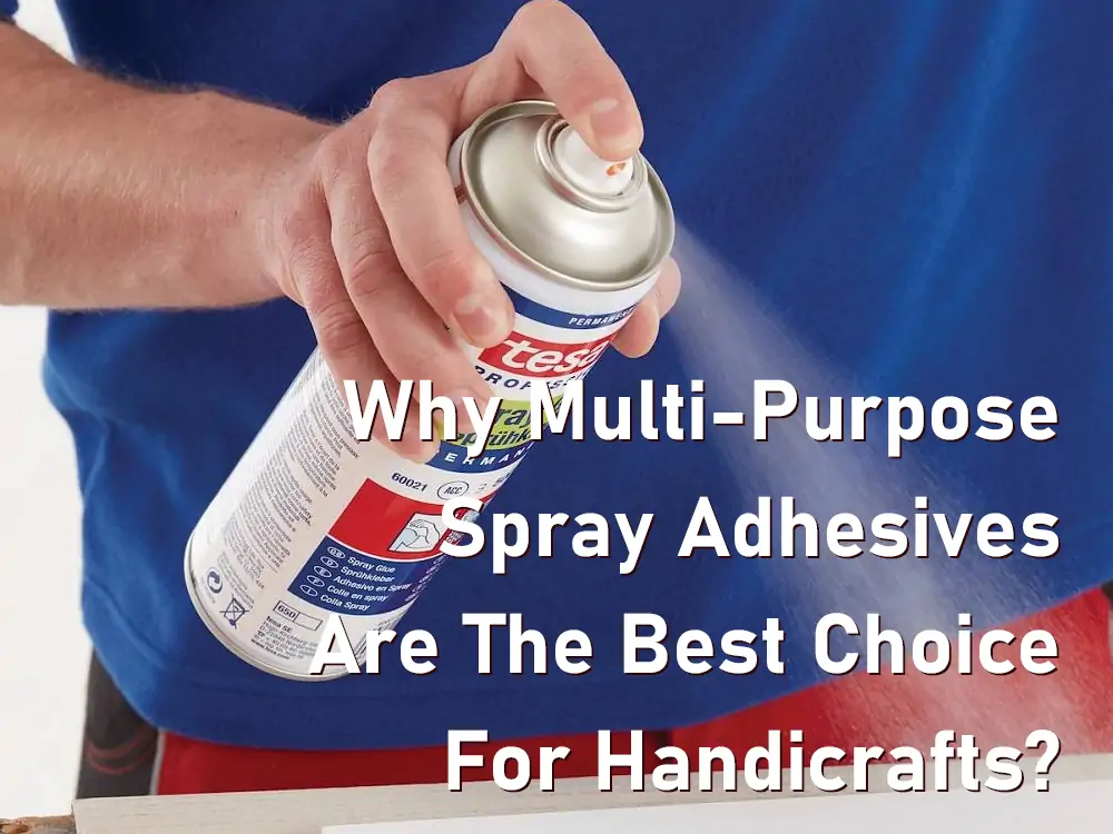 Why Multi Purpose Spray Adhesives Are The Best Choice For Handicraft