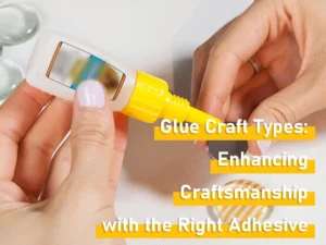 Glue Craft Types Enhancing Craftsmanship with the Right Adhesive