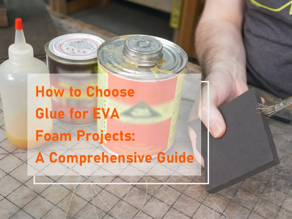 How to Choose Glue for EVA Foam Projects A Comprehensive Guide