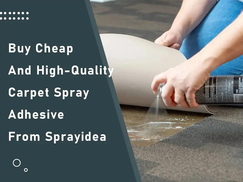 Buy Cheap and High-Quality Carpet Spray Adhesive from Sprayidea