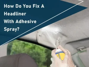 How Do You Fix a Headliner With Adhesive Spray