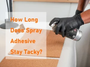 How Long Does Spray Adhesive Stay Tacky