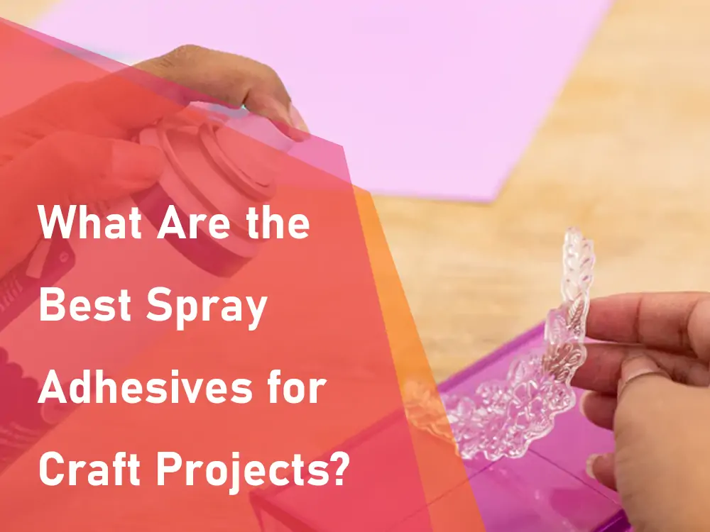 What_Are_the_Best_Spray_Adhesives_for_Craft_Projects