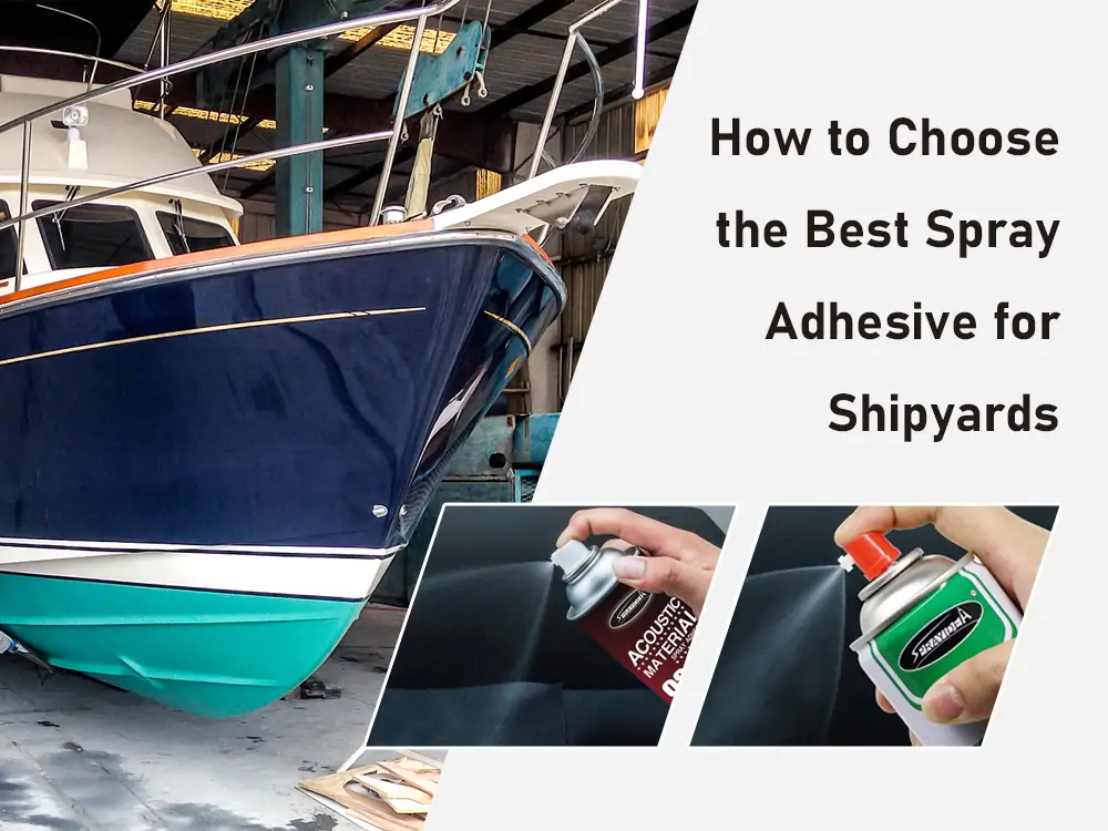 How to Choose the Best Spray Adhesive for Shipyards