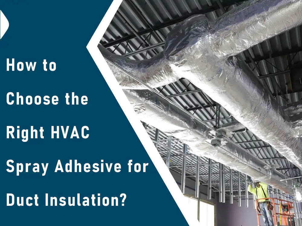 Kanal İzolasyonu için Doğru HVAC Sprey Yapıştırıcı Nasıl Seçilir